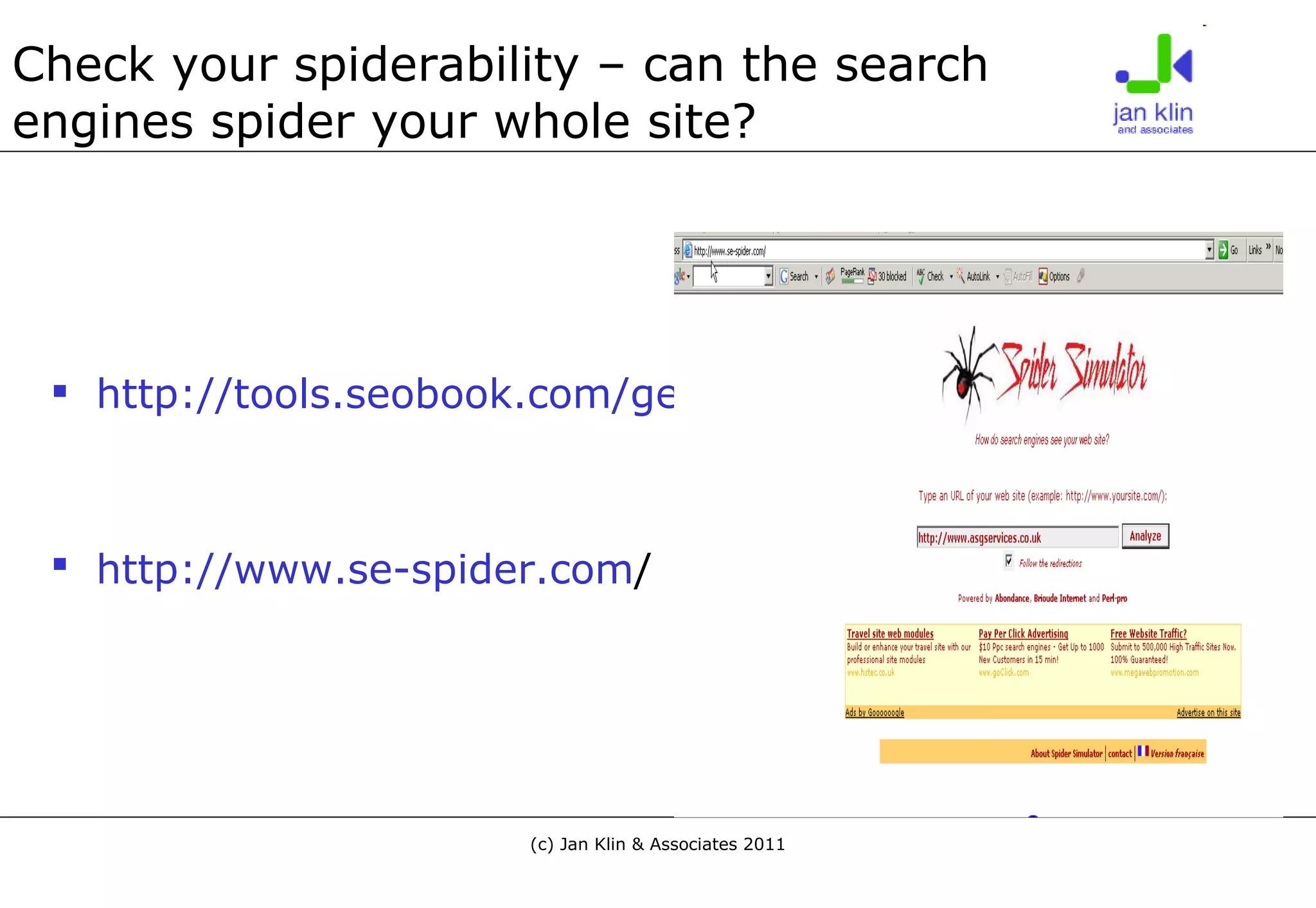 Check your spiderability – can the search engines spider your whole site? http://tools.seobook.com/general/spider-test/index.php   http://www.se-spider.com /   