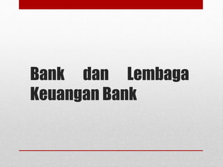 Bank dan Lembaga
Keuangan Bank
 