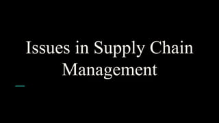 Issues in Supply Chain
Management
 