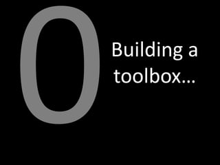 Building a
toolbox…
 