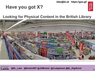18
@BL_Labs @BrisUniRIT @JGIBristol @Cudigitalnet @BL_DigiSchol
labs@bl.uk https://goo.gl/
Have you got X?
https://upload.wikimedia.org/wikipedia/commons/5/50/Real_wuerzburg.jpg
Looking for Physical Content in the British Library
 