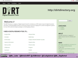 43
@BL_Labs @BrisUniRIT @JGIBristol @Cudigitalnet @BL_DigiSchol
labs@bl.uk https://goo.gl/
http://dirtdirectory.org
 