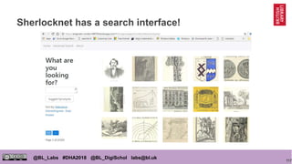 117
@BL_Labs #DHA2018 @BL_DigiSchol labs@bl.uk
Sherlocknet has a search interface!
 