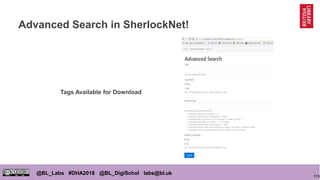 119
@BL_Labs #DHA2018 @BL_DigiSchol labs@bl.uk
Advanced Search in SherlockNet!
Tags Available for Download
 