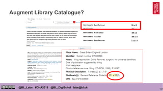 127
@BL_Labs #DHA2018 @BL_DigiSchol labs@bl.uk
Augment Library Catalogue?
 