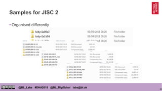 46
@BL_Labs #DHA2018 @BL_DigiSchol labs@bl.uk
Samples for JISC 2
• Organised differently
 