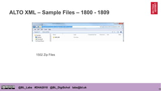 59
@BL_Labs #DHA2018 @BL_DigiSchol labs@bl.uk
ALTO XML – Sample Files – 1800 - 1809
1502 Zip Files
 