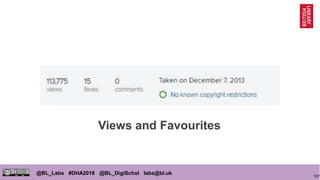 107
@BL_Labs #DHA2018 @BL_DigiSchol labs@bl.uk
Views and Favourites
 