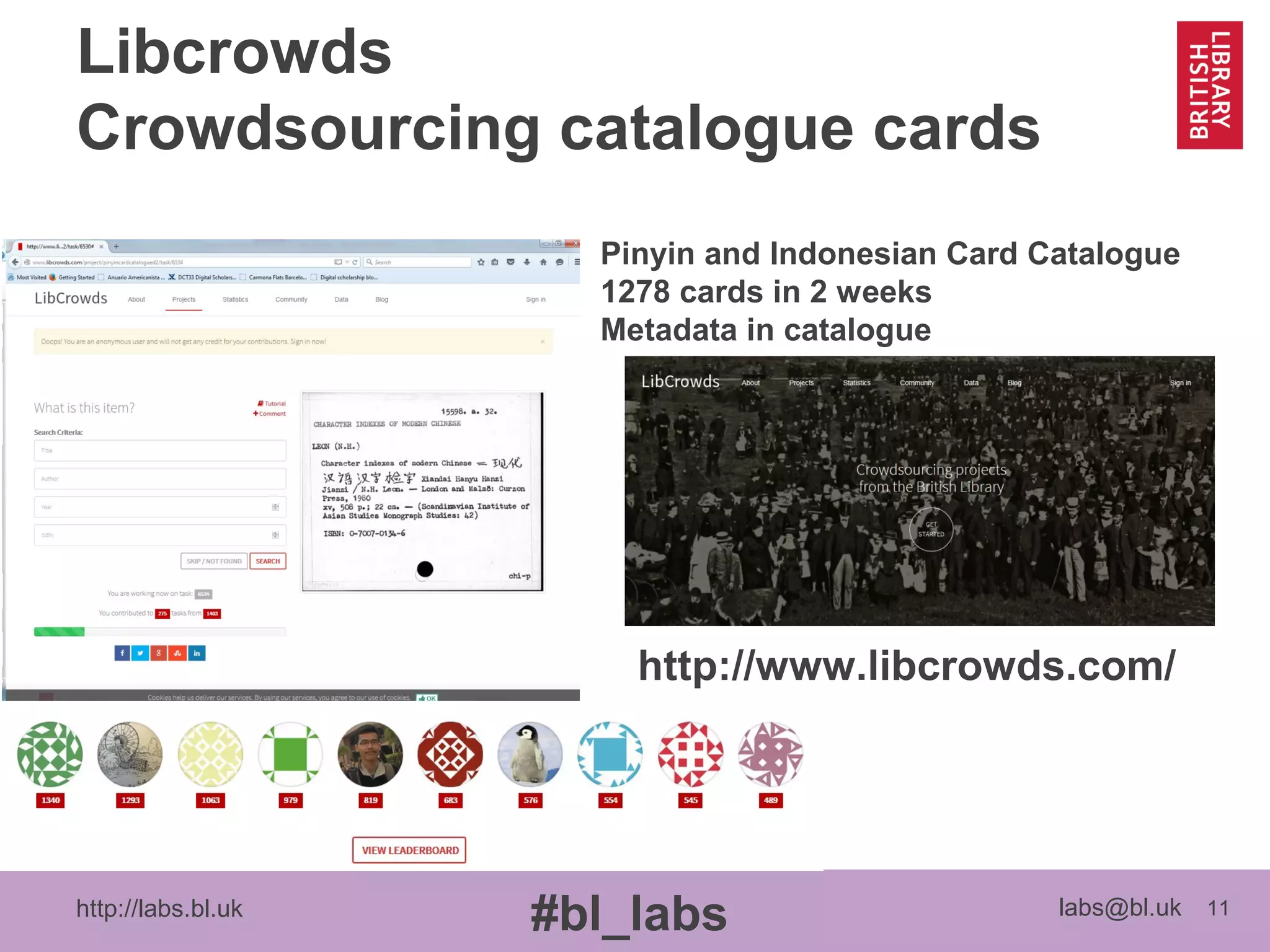 http://labs.bl.uk 11
#bl_labs labs@bl.uk
Libcrowds
Crowdsourcing catalogue cards
http://www.libcrowds.com/
Pinyin and Indonesian Card Catalogue
1278 cards in 2 weeks
Metadata in catalogue
 