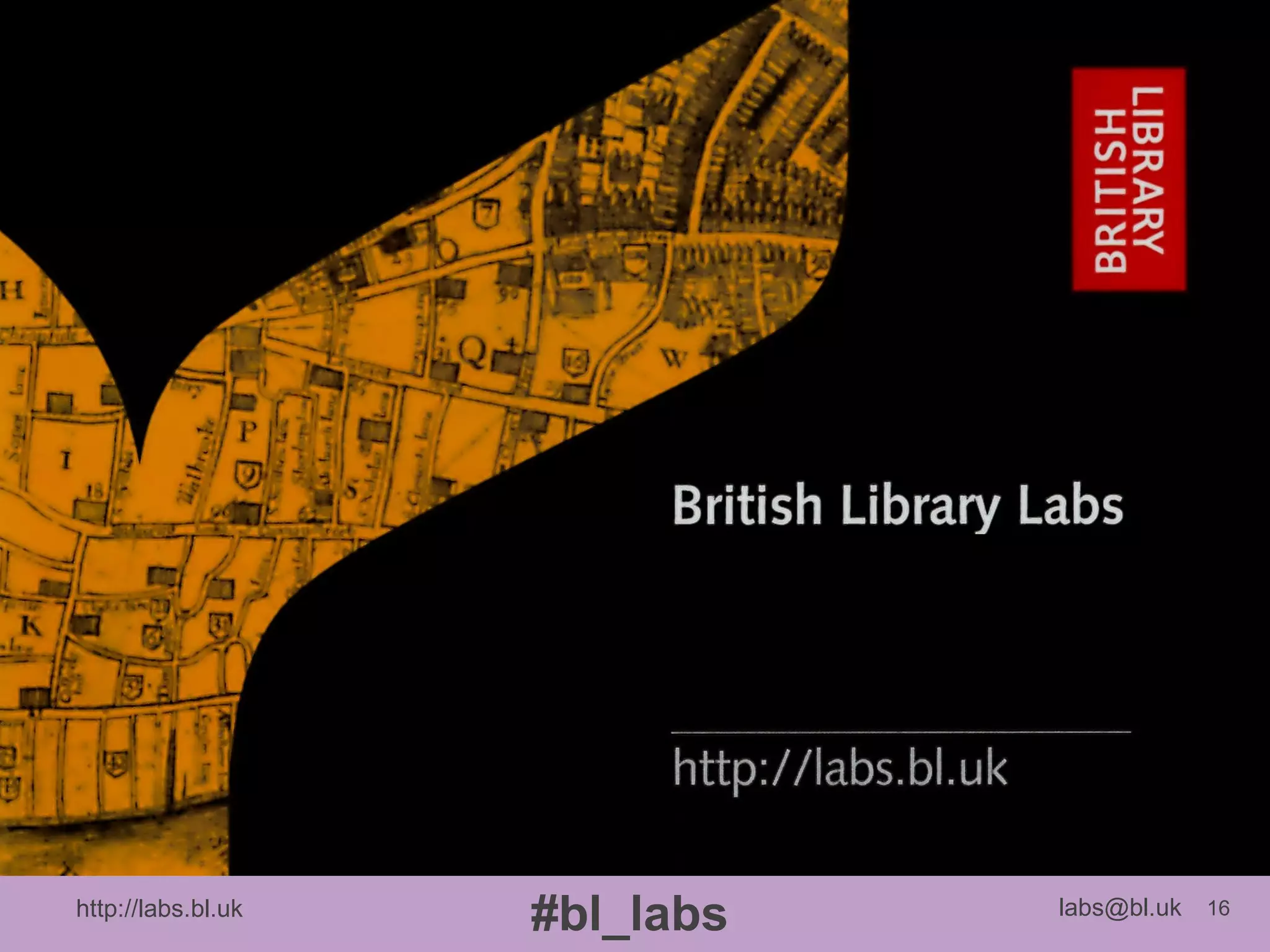 http://labs.bl.uk 16
#bl_labs labs@bl.uk
 