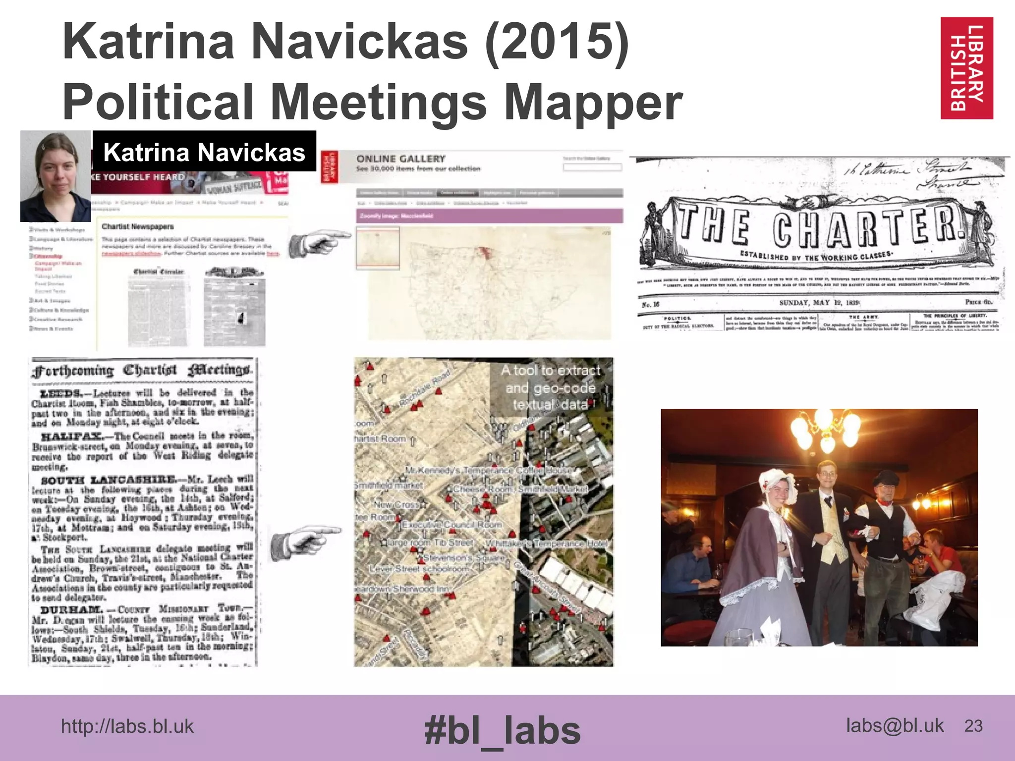 http://labs.bl.uk 23
#bl_labs labs@bl.uk
Katrina Navickas (2015)
Political Meetings Mapper
Katrina Navickas
 