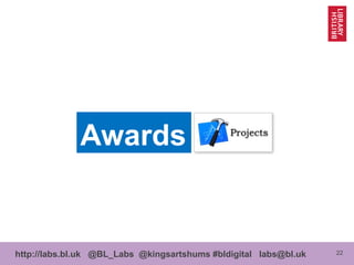 22http://labs.bl.uk @BL_Labs @kingsartshums #bldigital labs@bl.uk
Awards
 