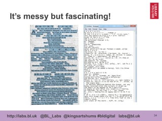 34http://labs.bl.uk @BL_Labs @kingsartshums #bldigital labs@bl.uk
It’s messy but fascinating!
 