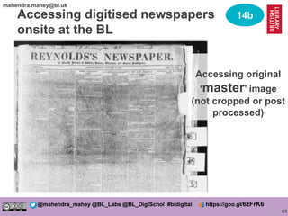 81
@mahendra_mahey @BL_Labs @BL_DigiSchol #bldigital https://goo.gl/6zFrK6
mahendra.mahey@bl.uk
Accessing digitised newspa...