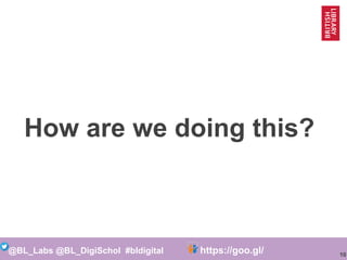 10
@BL_Labs @BL_DigiSchol #bldigital https://goo.gl/Mj9DWR
How are we doing this?
 