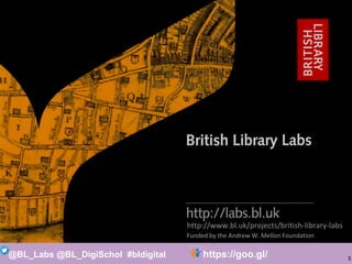 5
@BL_Labs @BL_DigiSchol #bldigital https://goo.gl/Mj9DWR
http://www.bl.uk/projects/british-library-labs
Funded by the And...