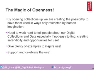 73
@BL_Labs @BL_DigiSchol #bldigital https://goo.gl/Mj9DWR
The Magic of Openness!
• By opening collections up we are creat...