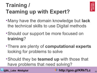 55@BL_Labs #bldigital http://goo.gl/KRkTLc
Training /
Teaming up with Expert?
•Many have the domain knowledge but lack
the...