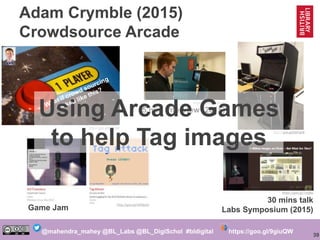 39
@mahendra_mahey @BL_Labs @BL_DigiSchol #bldigital https://goo.gl/9giuQW
Adam Crymble (2015)
Crowdsource Arcade
http://g...