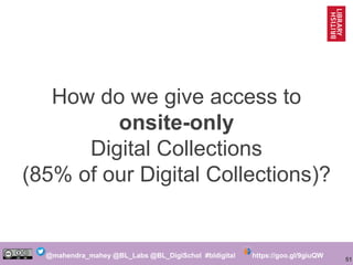 51
@mahendra_mahey @BL_Labs @BL_DigiSchol #bldigital https://goo.gl/9giuQW
How do we give access to
onsite-only
Digital Co...