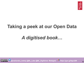 60
@mahendra_mahey @BL_Labs @BL_DigiSchol #bldigital https://goo.gl/9giuQW
Taking a peek at our Open Data
A digitised book…
 