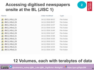 68
@mahendra_mahey @BL_Labs @BL_DigiSchol #bldigital https://goo.gl/9giuQW
Accessing digitised newspapers
onsite at the BL...