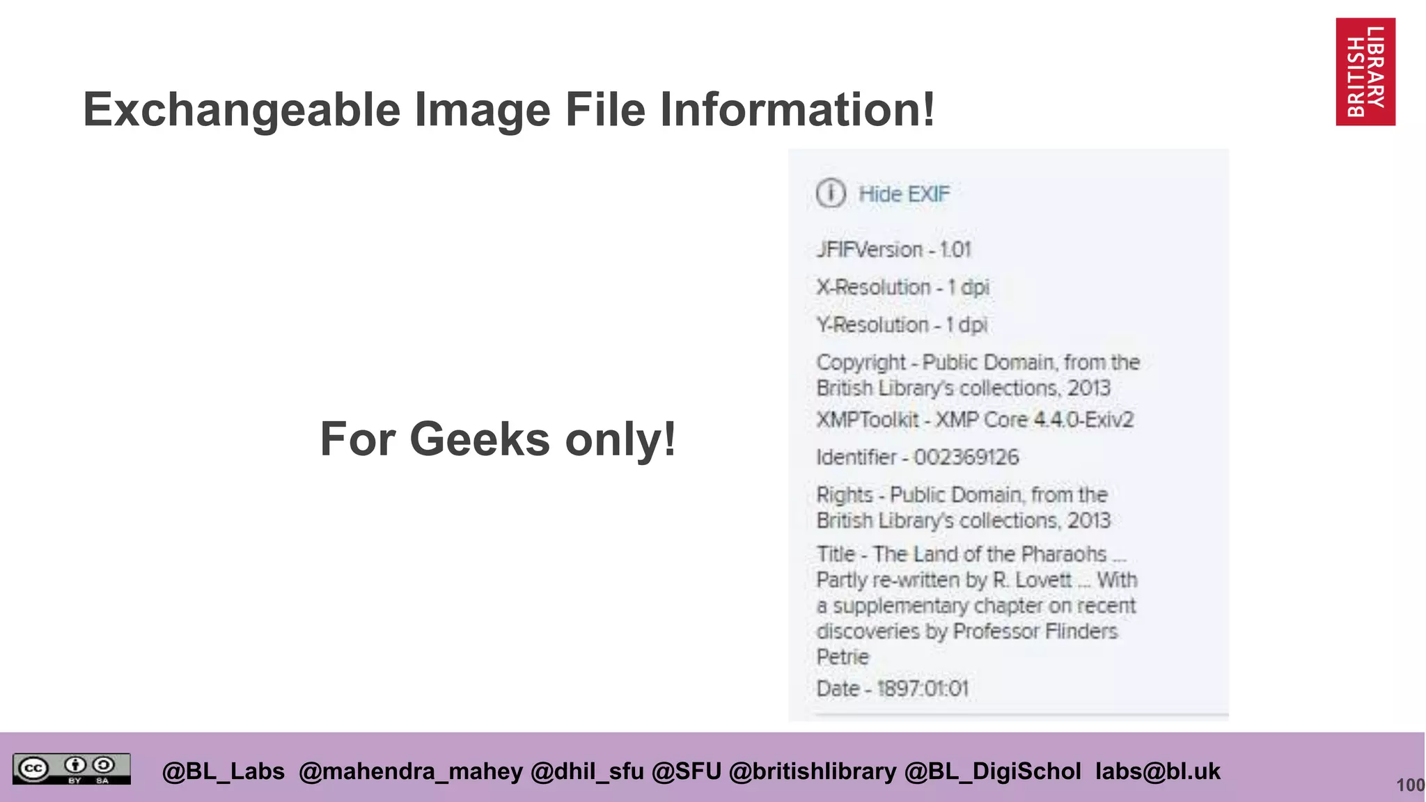 100
@BL_Labs @mahendra_mahey @dhil_sfu @SFU @britishlibrary @BL_DigiSchol labs@bl.uk
Exchangeable Image File Information!
For Geeks only!
 