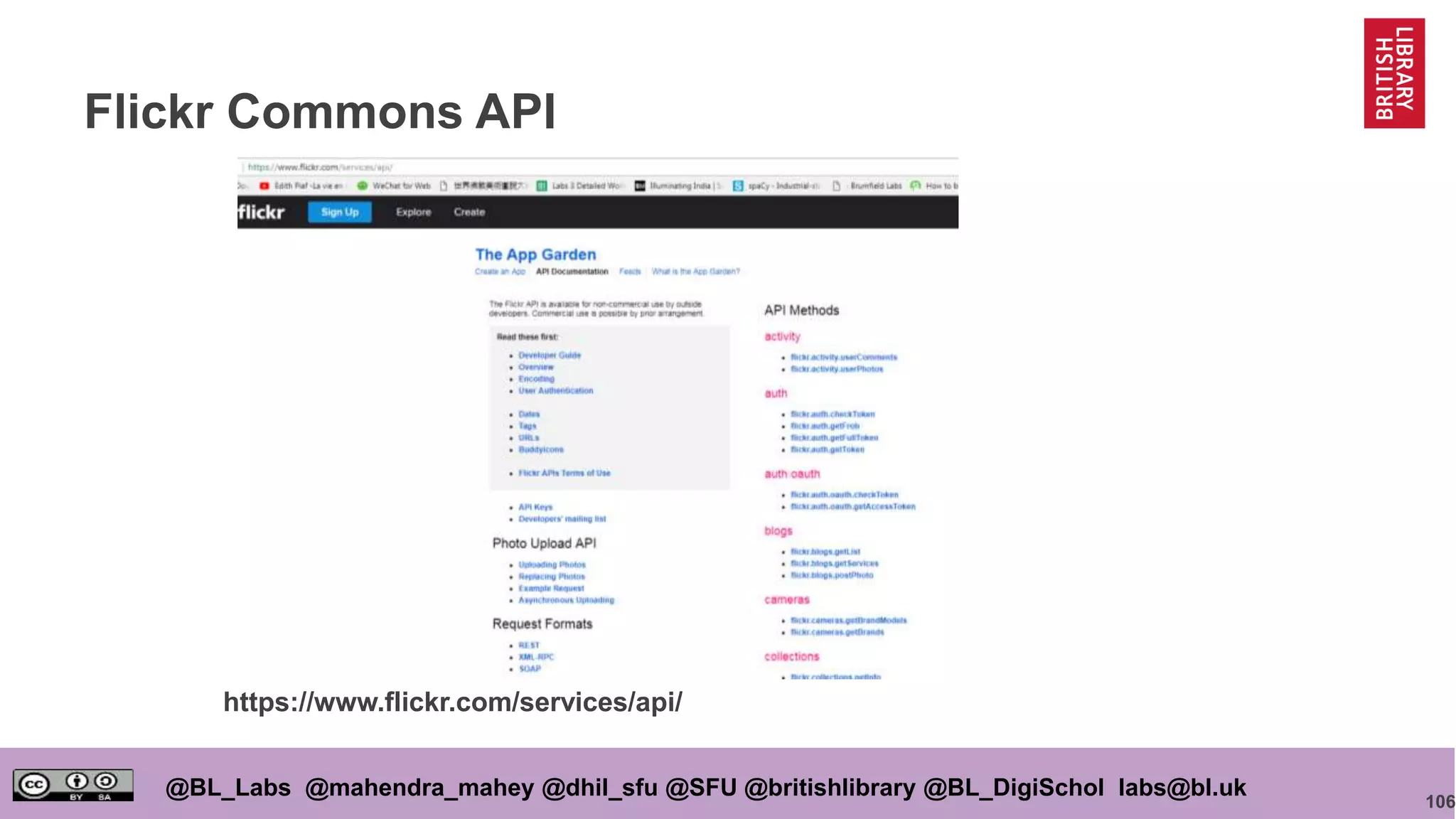 106
@BL_Labs @mahendra_mahey @dhil_sfu @SFU @britishlibrary @BL_DigiSchol labs@bl.uk
Flickr Commons API
https://www.flickr.com/services/api/
 