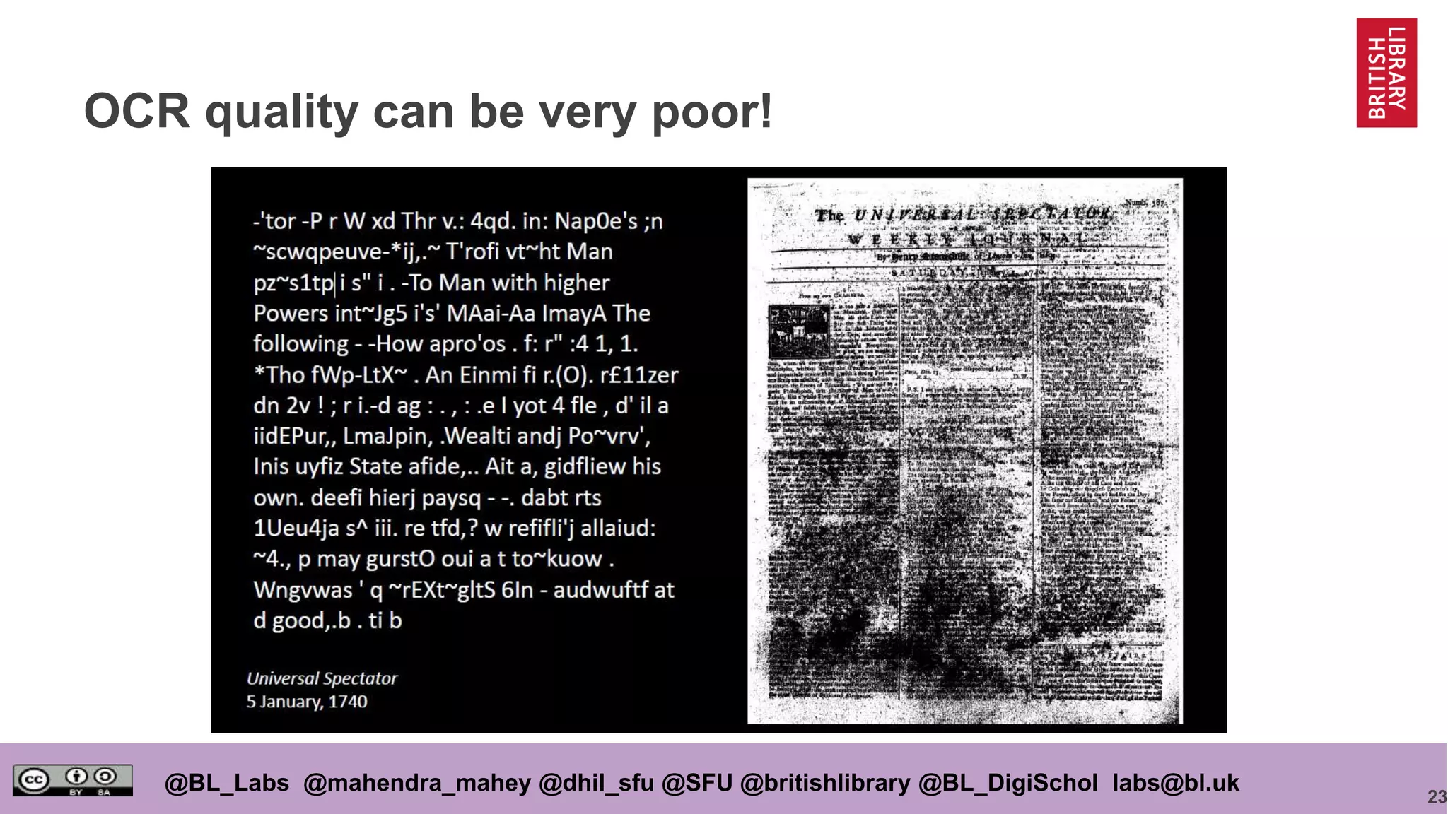23
@BL_Labs @mahendra_mahey @dhil_sfu @SFU @britishlibrary @BL_DigiSchol labs@bl.uk
OCR quality can be very poor!
 