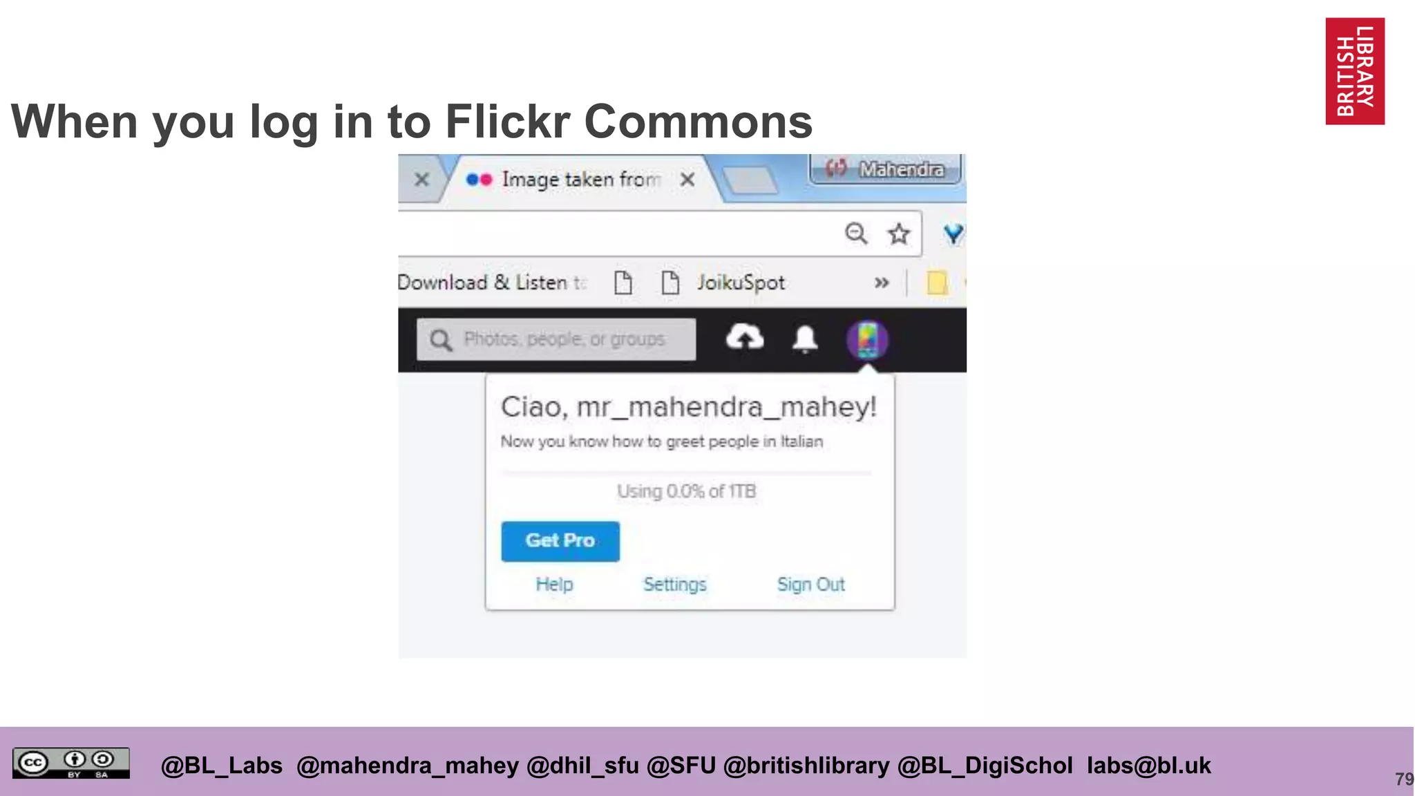 79
@BL_Labs @mahendra_mahey @dhil_sfu @SFU @britishlibrary @BL_DigiSchol labs@bl.uk
When you log in to Flickr Commons
 