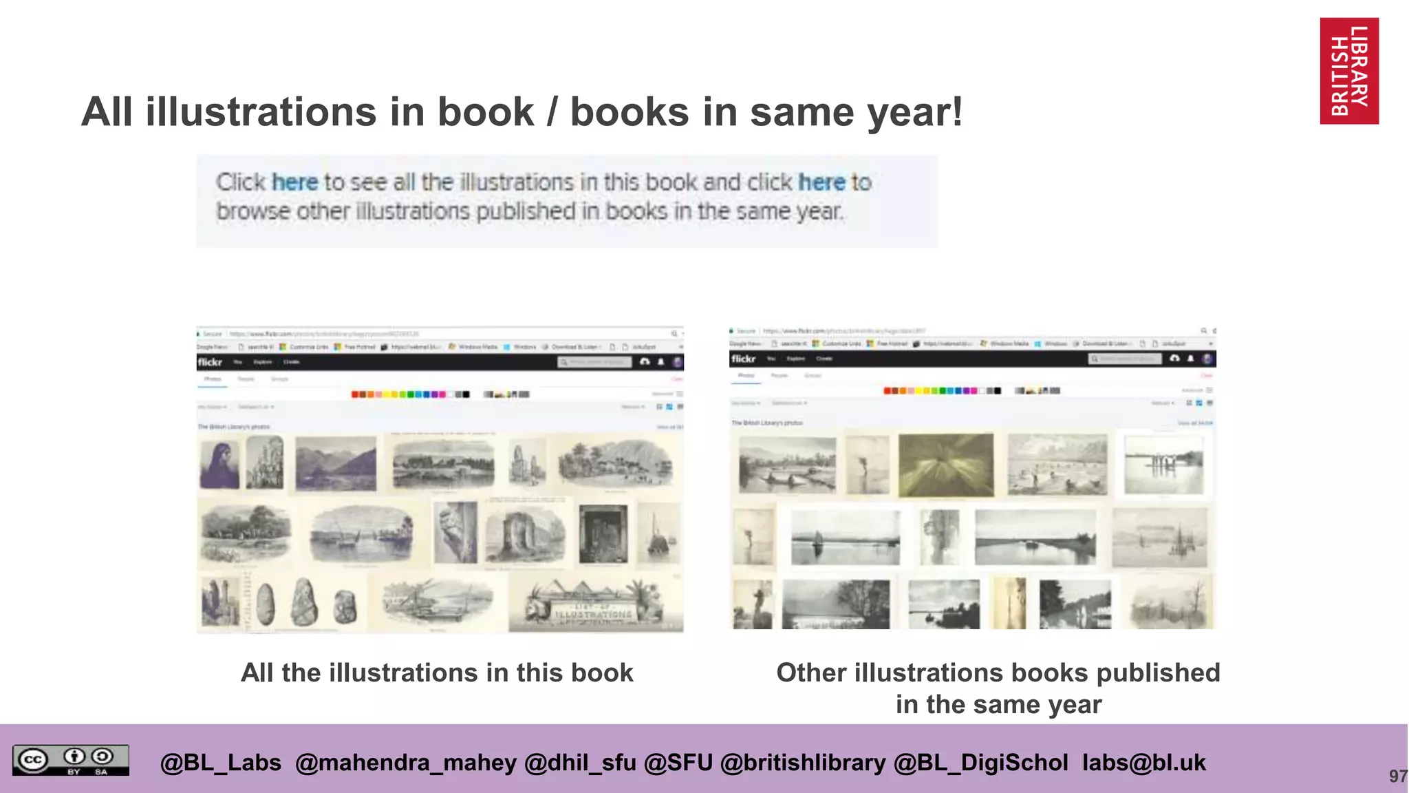 97
@BL_Labs @mahendra_mahey @dhil_sfu @SFU @britishlibrary @BL_DigiSchol labs@bl.uk
All illustrations in book / books in same year!
All the illustrations in this book Other illustrations books published
in the same year
 