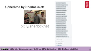 107
@BL_Labs @mahendra_mahey @dhil_sfu @SFU @britishlibrary @BL_DigiSchol labs@bl.uk
Generated by SherlockNet!
bit.ly/sherlocknet
 