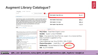 118
@BL_Labs @mahendra_mahey @dhil_sfu @SFU @britishlibrary @BL_DigiSchol labs@bl.uk
Augment Library Catalogue?
 