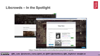 119
@BL_Labs @mahendra_mahey @dhil_sfu @SFU @britishlibrary @BL_DigiSchol labs@bl.uk
Libcrowds – In the Spotlight
https://www.libcrowds.com/collection/playbills/projects
 