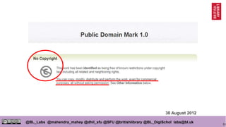 51
@BL_Labs @mahendra_mahey @dhil_sfu @SFU @britishlibrary @BL_DigiSchol labs@bl.uk
30 August 2012
 