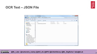 57
@BL_Labs @mahendra_mahey @dhil_sfu @SFU @britishlibrary @BL_DigiSchol labs@bl.uk
OCR Text – JSON File
 