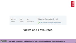 98
@BL_Labs @mahendra_mahey @dhil_sfu @SFU @britishlibrary @BL_DigiSchol labs@bl.uk
Views and Favourites
 