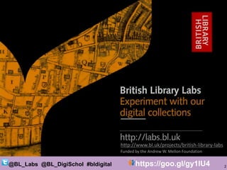 2@BL_Labs @BL_DigiSchol #bldigital https://goo.gl/gy1IU4
http://www.bl.uk/projects/british-library-labs
Funded by the Andr...