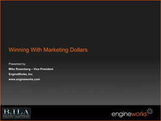 Winning With Marketing DollarsPresented by:Mike Rosenberg – Vice PresidentEngineWorks, Inc. www.engineworks.com 