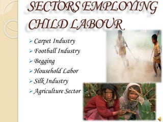SECTORSEMPLOYING
CHILDLABOUR
Carpet Industry
Football Industry
Begging
Household Labor
Silk Industry
Agriculture Sector
 