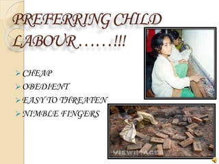 PREFERRINGCHILD
LABOUR……!!!
CHEAP
OBEDIENT
EASY TO THREATEN
NIMBLE FINGERS
 