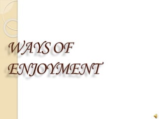 WAYSOF
ENJOYMENT
 