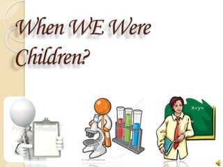 WhenWEWere
Children?
 