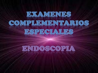 EXAMENES COMPLEMENTARIOS ESPECIALES ENDOSCOPIA 