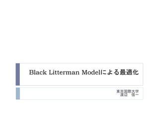 Black Litterman Modelによる最適化
東京国際大学
渡辺 信一
 