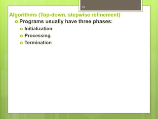 Algorithms (Top-down, stepwise refinement)
 Programs usually have three phases:
 Initialization
 Processing
 Termination
15
 