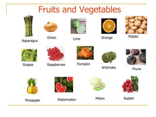 Fruits and Vegetables Onion Lime Potato Watermelon Pineapple Melon Radish Asparagus  Raspberries Pumpkin Artichoke Prune Orange Grapes 