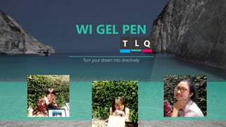 WI GEL PEN
Turn your dream into directively
T L Q
 