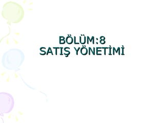 BÖLÜM:8 SATIŞ YÖNETİMİ 