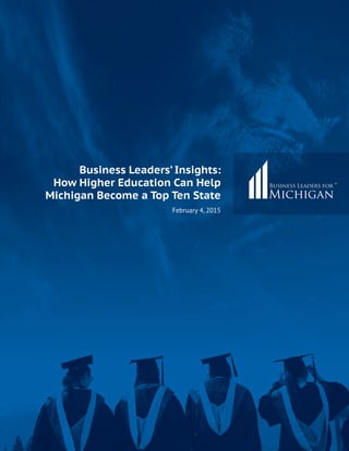 Business Leaders’ Insights:
How Higher Education Can Help
Michigan Become a Top Ten State
February 4, 2015
 